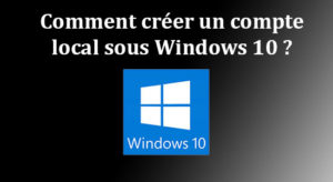  Astuce : Comment créer un compte local de Windows 10 ?